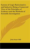 System of Logic Ratiocinative and Inductive Being a Connected View of the Principles of Evidence and the Methods of Scientific Investigation: (English)