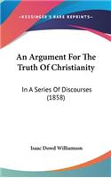 An Argument for the Truth of Christianity: In a Series of Discourses (1858)