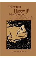 ''How Can I Know If I Don't Know...'': A Self Care Plan for Those With Bipolar Disorder
