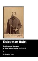 Evolutionary Theist: An Intellectual Biography of Minot Judson Savage, 1841-1918
