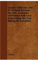 County Folk-Lore. Vol. VI. Printed Extracts No. VIII. Examples Of Printed Folk-Lore Concerning The East Riding Of Yorkshire.