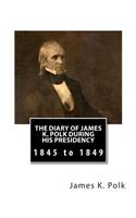 Diary of James K. Polk During His Presidency