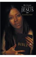 Be Glad That I Know Jesus: (English)