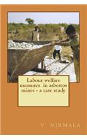 Labour welfare measures in asbestos mines - a case study