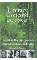 Literary Concord Uncovered: Revealing Emerson, Thoreau, Alcott, Hawthorne, and Fuller