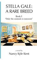 Stella Gale: A Rare Breed: Book I: "Only the Animals Is Innocent"