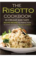 The Risotto Cookbook - 25 Creamy and Tasty Risotto Recipes to Perfection: The Amazing Tradition of the Italian Cookbook