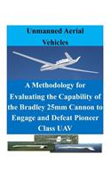 A Methodology for Evaluating the Capability of the Bradley 25mm Cannon to Engage and Defeat Pioneer Class UAV: (Unmanned Aerial Vehicles)