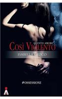 Questo Amore Così Violento: (1 #ossessione)