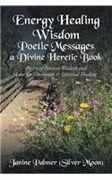 Energy Healing Wisdom-Poetic Messages a Divine Heretic Book