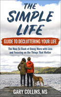 Simple Life Guide to Decluttering Your Life: The How-To Book of Doing More with Less and Focusing on Things That Matter