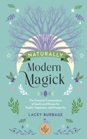 Naturally Modern Magick: The Essential Compendium of Spells and Rituals for Health, Happiness, and Prosperity