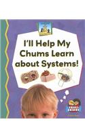 Ill Help My Chums Learn about Systems!