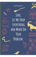 Sure, Let Me Drop Everything and Work On Your Problem.