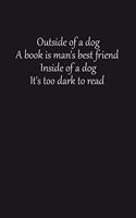 Outside of a dog, a book is man's best friend. Inside of a dog it's too dark to read