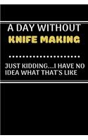 A DAY WITHOUT Knife Making JUST KIDDING...I HAVE NO