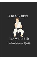 A Black Belt Is A White Belt Who Never Quit