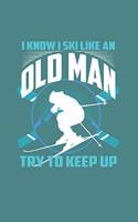 I Know I Ski Like An Old Man Try to Keep Up