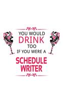 You Would Drink Too If You Were A Schedule Writer: Cool Schedule Writer Notebook, Journal Gift, Diary, Doodle Gift or Notebook - 6 x 9 Compact Size- 109 Blank Lined Pages