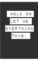 Hold On Let Me Overthink This. Lined Notebook Journal