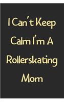 I Can't Keep Calm I'm A Rollerskating Mom: Lined Journal, 120 Pages, 6 x 9, Funny Rollerskating Gift Idea, Black Matte Finish (I Can't Keep Calm I'm A Rollerskating Mom Journal)