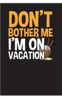 Don't Bother Me I'm On Vacation
