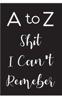 A to Z Shit I Can't Remember: Organizer for All Your Passwords