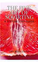 The Fine Art of Squirting - A Step By Step Guide - Gag Book Cover