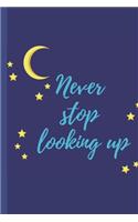 NEVER STOP LOOKING UP - Notebook: signed Notebook/Journal Book to Write in, (6" x 9"), 100 Pages, (Gift For Friends, ... & Kids ) - Inspirational & Motivational Quote