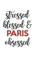 Stressed Blessed and Paris Obsessed Paris Lover Paris Obsessed Notebook A beautiful