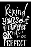 Remind Yourself That It Is Ok Not To Be Perfect