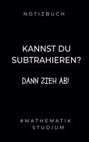 Notizbuch Kannst Du Subtrahieren? Dann Zieh Ab! #mathematik Studium: A5 Geschenkbuch KALENDER zum Mathematik Studium - Notizbuch für Mathematiker - witziger Spruch zum Abitur - Studienbeginn - Erstes Semester Mathe