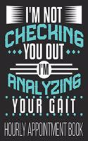 I'm Not Checking You Out I'm Analyzing Your Gait Hourly Appointment Book