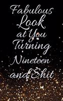 Fabulous Look at You Turning Nineteen and Shit: Funny 19th Birthday Sarcastic Gag Gift. Glamorous Joke Notebook Present & Sketchbook Diary Keepsake. Young in heart