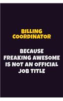 Billing Coordinator Because Freaking Awesome is not An Official Job Title: 6X9 Career Pride Notebook Unlined 120 pages Writing Journal