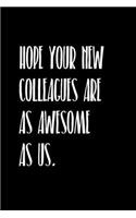 Hope Your New Colleagues Are As Awesome As Us.