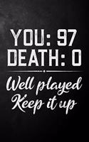 You 97 Death 0 Well Played Keep It Up: Funny 97th Birthday Gift Journal / Notebook / Diary / 97 Year Old Card Alternative ( 6 x 9 - 120 Blank Lined Pages )