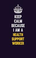 Keep Calm Because I Am A Health support worker