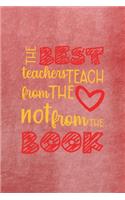 The Best Teachers Teach From The Heart Not From The Book