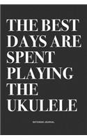 The Best Days Are Spent Playing The Ukulele: A 6x9 Inch Diary Notebook Journal With A Bold Text Font Slogan On A Matte Cover and 120 Blank Lined Pages Makes A Great Alternative To A Card