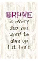 Brave Is Every Day You Want To Give Up But Don't: Notebook Journal Composition Blank Lined Diary Notepad 120 Pages Paperback Pink Arrow Brave