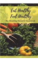 Eat Healthy Feel Healthy: My Healthy Recipes Cookbook, Blank Cooking Journal, Recipe Notebook