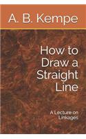 How to Draw a Straight Line: A Lecture on Linkages