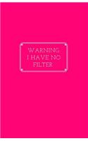 Warning: I Have No Filter: Lined Journal/Diary for Everyday School or Office Use Hot Pink