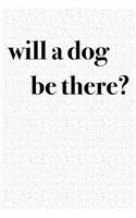 Will a Dog Be There?: A 6x9 Inch Matte Softcover Notebook Journal with 120 Blank Lined Pages and a Funny Animal Loving Pet Dog Owner Cover Slogan
