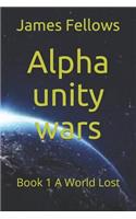 Alpha unity wars: Book 1 A World Lost(1 Alpha Unity Wars)