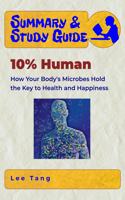 Summary & Study Guide - 10% Human: How Your Body's Microbes Hold the Key to Health and Happiness