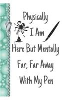 Physically I Am Here But Mentally Far, Far Away with My Pen: Deep in Thought Writers Creative Lined Writing Journal
