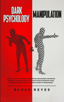 Dark Psychology & Manipulation: Lead Your Psychological Warfare by Discovering Advanced Secrets to Manipulate Your Clients & Relationships Using Emotional Intelligence, NLP and the