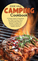 Camping Cookbook: A Simple Guide To Everything You Need To Know About Camping With Delicious Recipes To Make Your Camping Experience Healthy And Fun